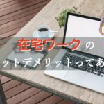 在宅ワークで働くメリットとデメリットはある？会社員も働き方改革をしていこう！