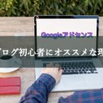 ブログ初心者にGoogleアドセンスがオススメな理由をサクッと紹介！