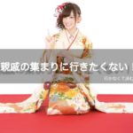 【お正月】親戚の集まりに行きたくない！新年の挨拶に行かない方法はある？