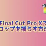 【Final Cut Pro X】文字を揺らす方法！文字を揺らして迫力あるシーンを演出する！