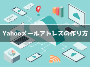 【Yahooアドレス作り方】YahooIDの作成方法とYahooメールアドレスの作り方
