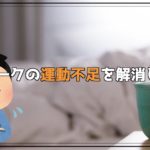 テレワークの運動不足を解消したい