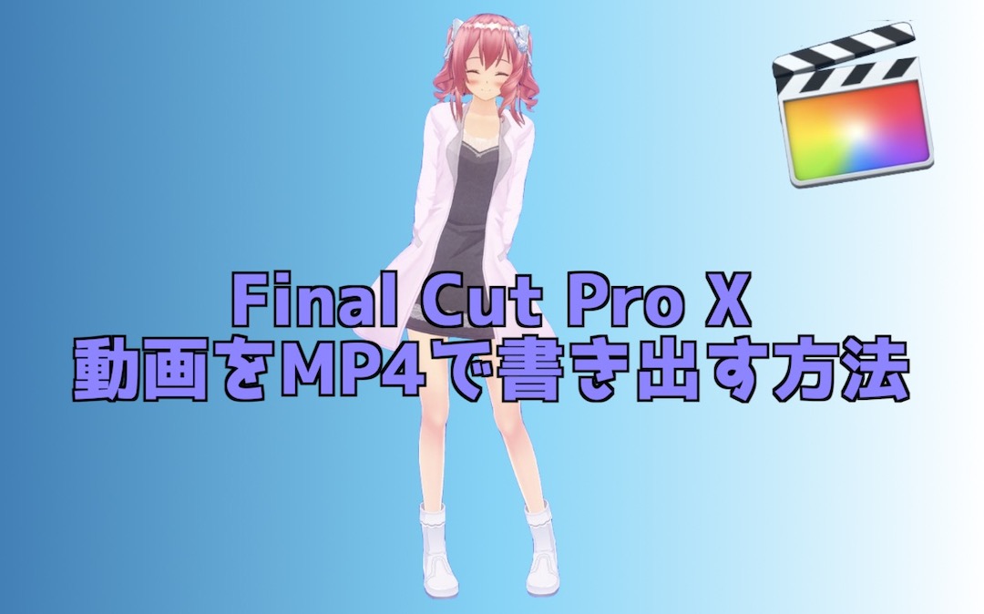 Final Cut Pro X 動画をmp4で書き出す