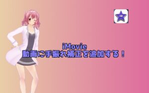 【iMovieの使い方】読み込んだ動画に手振れ補正を追加する方法！