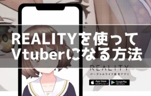 スマホでVtuber！REALITYを使ってVtuberの動画撮影をする方法を紹介！