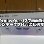 【ケーブル不要】Oculus Quest2で撮影した動画やスクショをMacに転送する方法