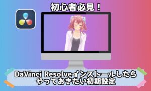 DaVinci Resolveをインストールしたらやっておくべき初期設定！