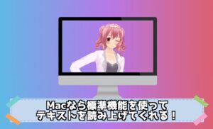 Macなら標準機能でテキストを読み上げてくれる！Macで音声読み上げソフト