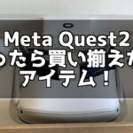 【PR】Meta Quest2を買ったら一緒に買い揃えたいアイテム！