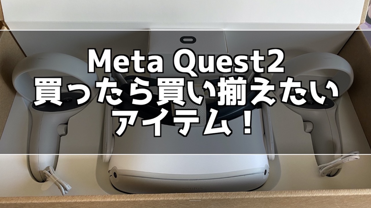 Meta Quest2買ったら買い揃えたいアイテム！