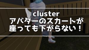 clusterでアバターが椅子に座ったときスカートを下に降ろす方法