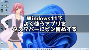 Windows11でよく使うアプリをタスクバーにピン留めする方法！