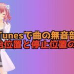 iTunesで曲の開始位置と停止位置を変更する方法！