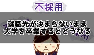 就職先が決まらない！内定が出ないまま大学を卒業したらどうなる？