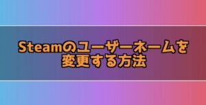 Steamのユーザーネームを変更する方法！Steamの名前を変更したい！