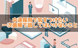中途採用で気をつけたい！一次面接で話してはいけないこと