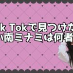 tik tok 小南ミナミは何者