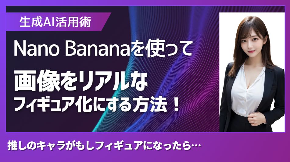 Google Nano Bananaを使って画像をリアルなフィギュア化する方法！